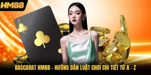 Baccarat HM88 | Hướng Dẫn Luật Chơi Chi Tiết Từ A - Z
