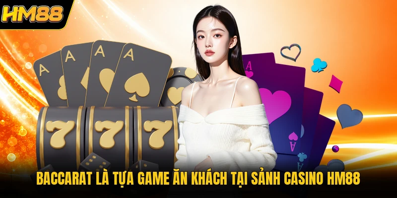 Baccarat là tựa game ăn khách tại sảnh casino HM88