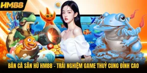 Bắn Cá Săn Hũ HM88 | Trải Nghiệm Game Thuỷ Cung Đỉnh Cao