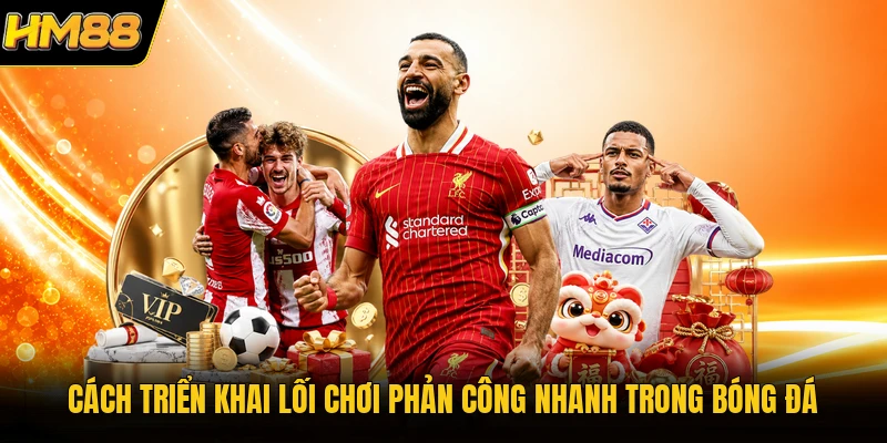 Cách triển khai lối chơi phản công nhanh trong bóng đá