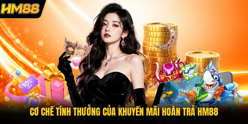 Cơ chế tính thưởng của khuyến mãi hoàn trả HM88