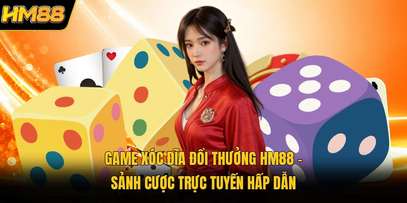 Game Xóc Đĩa Đổi Thưởng HM88 | Sảnh Cược Trực Tuyến Hấp Dẫn Game Xóc Đĩa Đổi Thưởng HM88 | Sảnh Cược Trực Tuyến Hấp Dẫn