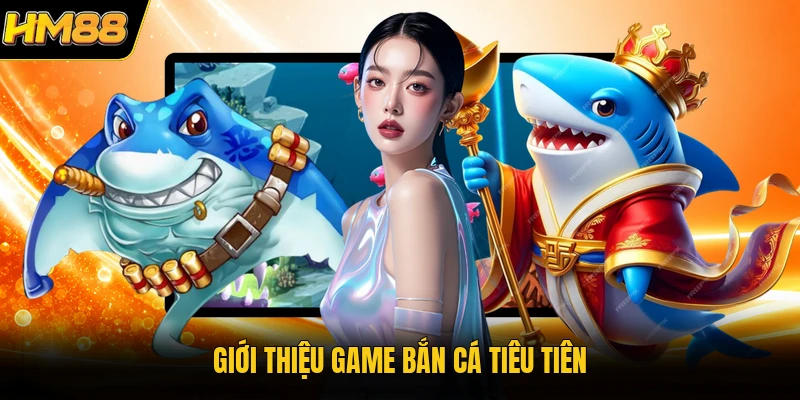 Giới thiệu game bắn cá tiêu tiên