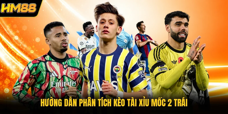 Kèo Tài Xỉu HM88 | Cách Đọc Thông Tin Cụ Thể Cho Tân Thủ Hướng dẫn phân tích kèo tài xỉu mốc 2 trái