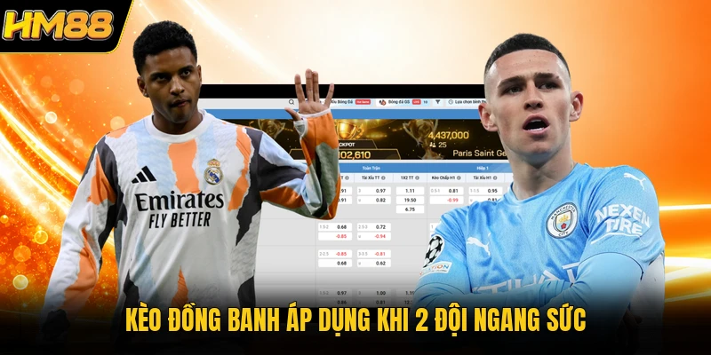 Kèo Châu Á HM88 | Bí Quyết Soi Tỷ Lệ Bóng Đá Đỉnh Cao Kèo đồng banh áp dụng khi 2 đội ngang sức