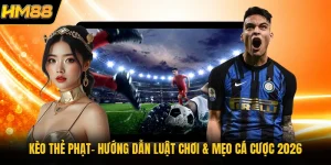 Kèo Thẻ Phạt | Hướng Dẫn Luật Chơi & Mẹo Cá Cược 2026