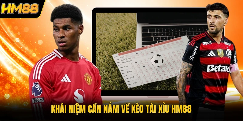 Kèo Tài Xỉu HM88 | Cách Đọc Thông Tin Cụ Thể Cho Tân Thủ Khái niệm cần nắm về kèo tài xỉu HM88