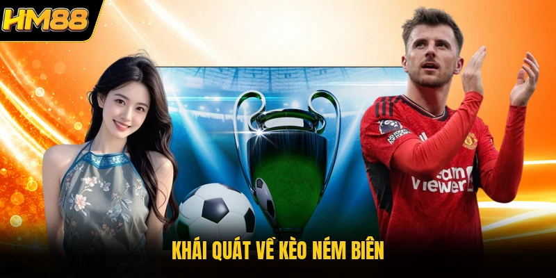 Kèo Ném Biên | Kinh Nghiệm Soi Cầu Bóng Đá Thắng Lớn 2026 Khái quát về kèo ném biên