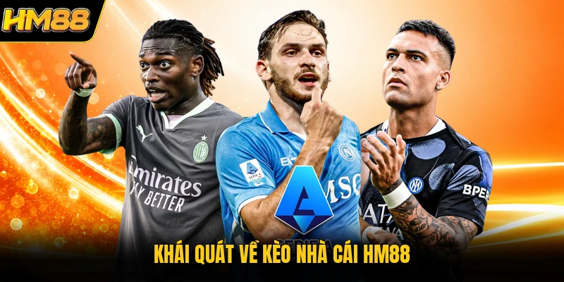 Kèo Nhà Cái HM88 | Cập Nhật Tỷ Lệ Cược Trực Tuyến Chuẩn Xác Khái quát về kèo nhà cái HM88