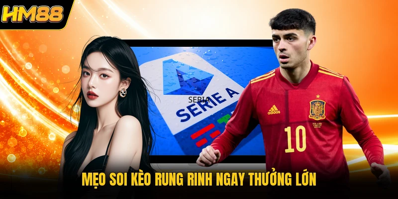 Mẹo soi kèo rung rinh ngay thưởng lớn