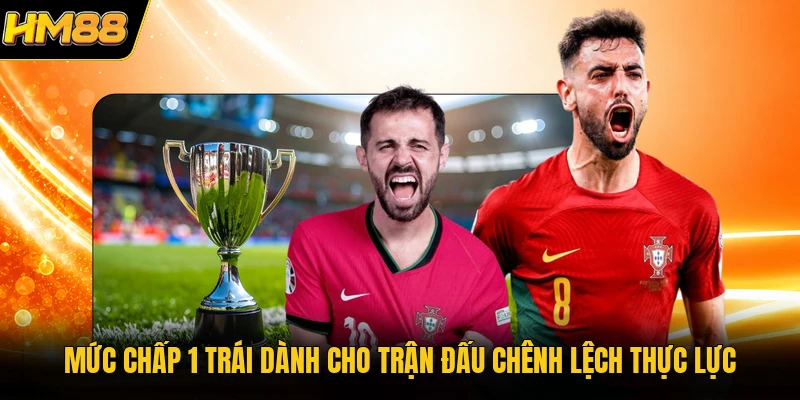 Kèo Chấp HM88 | Cập Nhật Thông Tin Chi Tiết Cho Tân Thủ Mức chấp 1 trái dành cho trận đấu chênh lệch thực lực
