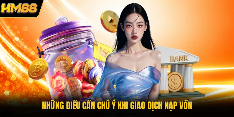 Nạp Tiền HM88 Những điều cần chú ý khi giao dịch nạp vốn