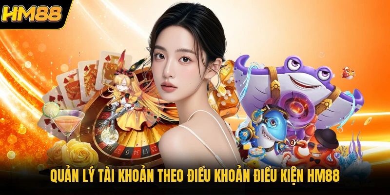 Điều Khoản Điều Kiện HM88 | Cập Nhật Các Quy Định Quan Trọng Quản lý tài khoản theo điều khoản điều kiện HM88