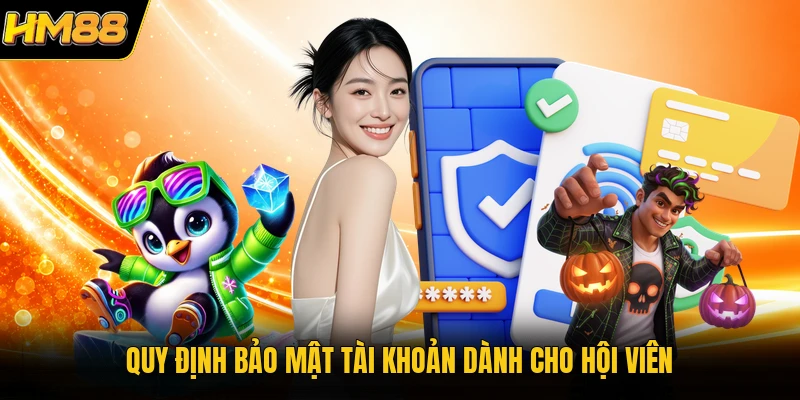 Chính Sách Bảo Mật HM88 | Cam Kết An Toàn Cho Hội Viên Quy định bảo mật tài khoản dành cho hội viên