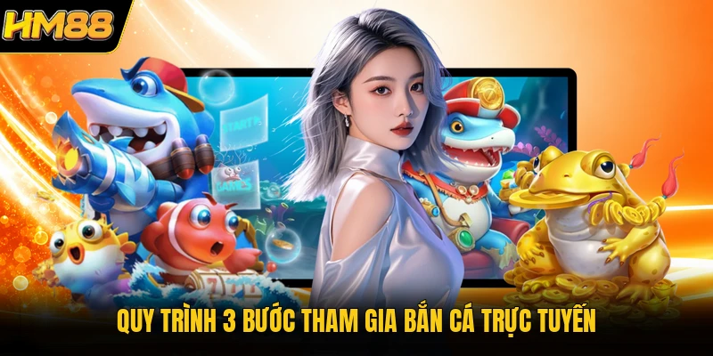 Vua Bắn Cá HM88 | Thế Giới Đổi Thưởng Đại Dương Hấp Dẫn Quy trình 3 bước tham gia bắn cá trực tuyến