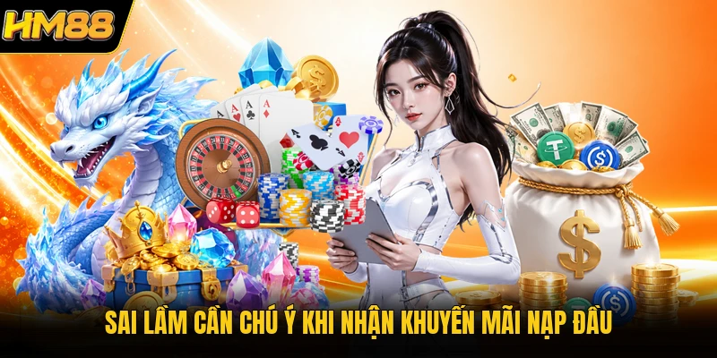Khuyến Mãi Nạp Đầu HM88 | Nhận Thưởng Lớn Lên Đến 100% Sai lầm cần chú ý khi nhận khuyến mãi nạp đầu