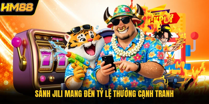 Sảnh JILI mang đến tỷ lệ thưởng cạnh tranh