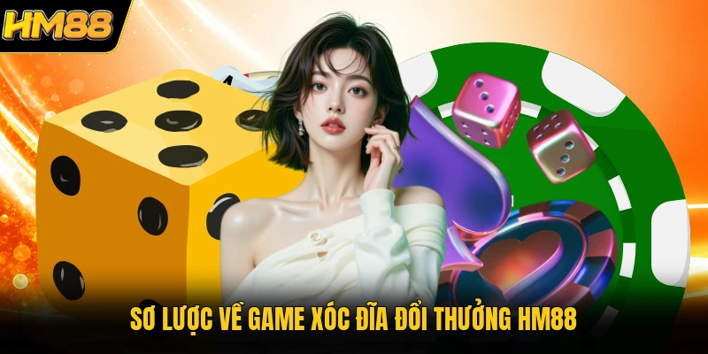 Game Xóc Đĩa Đổi Thưởng HM88 | Sảnh Cược Trực Tuyến Hấp Dẫn Sơ lược về game xóc đĩa đổi thưởng HM88