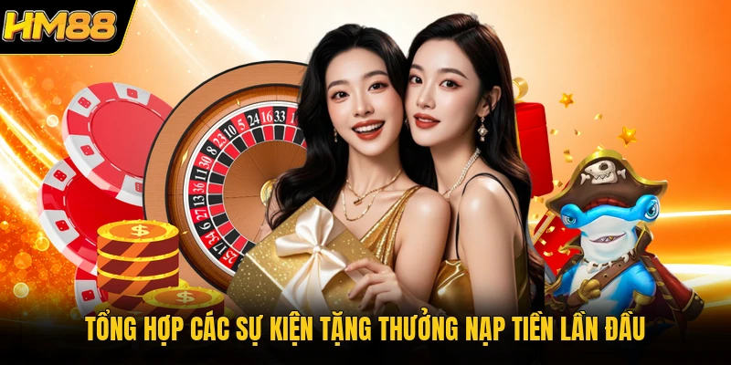 Khuyến Mãi Nạp Đầu HM88 | Nhận Thưởng Lớn Lên Đến 100% Tổng hợp các sự kiện tặng thưởng nạp tiền lần đầu