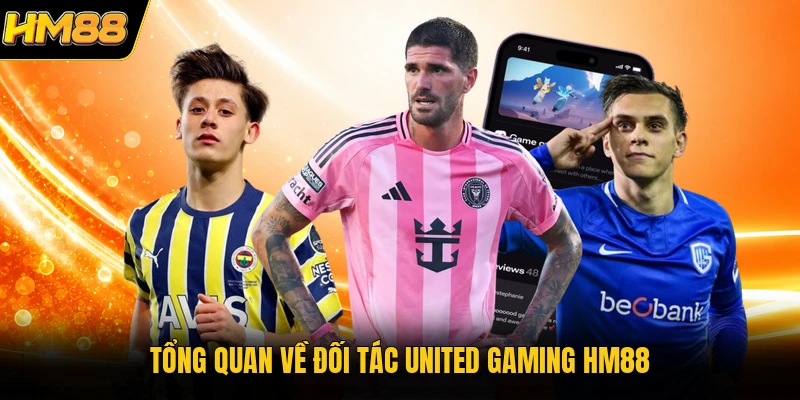 United Gaming HM88 | Không Gian Đổi Thưởng Bóng Đá Đẳng Cấp Tổng quan về đối tác United Gaming HM88