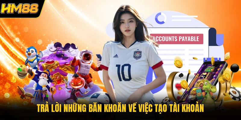 Đăng Ký HM88 Trả lời những băn khoăn về việc tạo tài khoản