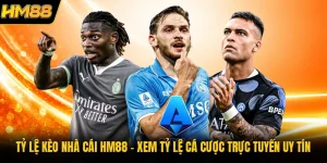 Tỷ Lệ Kèo Nhà Cái HM88 | Xem Tỷ Lệ Cá Cược Trực Tuyến Uy Tín